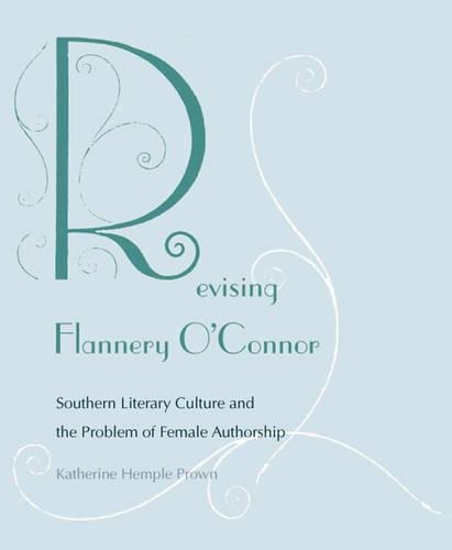 Бумажная книга «Revising Flannery O'Connor: Southern Literary Culture and the Problem of Female Authorship», автор Кэтрин Хемпл Проун - фото №1