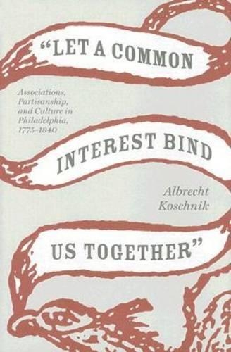 Бумажная книга «Let a Common Interest Bind Us Together: Associations, Partisanship, and Culture in Philadelphia, 1775-1840», автор Альбрехт Кошник - фото №1