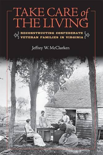Бумажная книга «Take Care of the Living: Reconstructing Confederate Veteran Families in Virginia», автор Джеффри В. Макларкен - фото №1