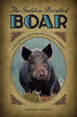 Бумажная книга «The Golden-Bristled Boar: Last Ferocious Beast of the Forest», автор Джеффри Грин - фото №1