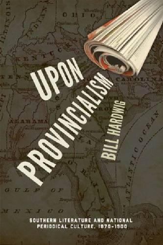 Бумажная книга «Upon Provincialism: Southern Literature and National Periodical Culture, 1870-1900», автор Билл Хардвиг - фото №1
