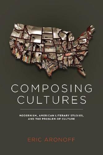 Бумажная книга «Composing Cultures: Modernism, American Literary Studies and the Problem of Culture», автор Эрик Аронофф - фото №1