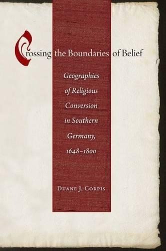 Бумажная книга «Crossing the Boundaries of Belief: Geographies of Religious Conversion in Southern Germany, 1648-1800 », автор Дуэйн Дж. Корпис - фото №1