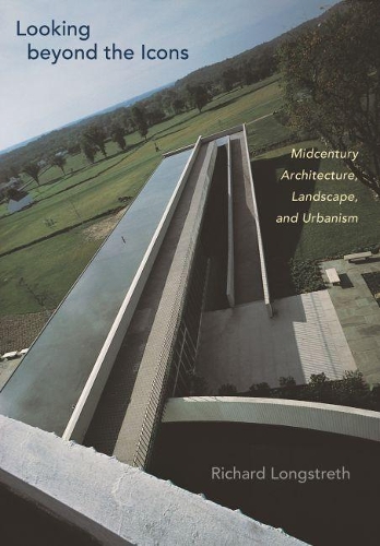 Паперова книга «Looking beyond the Icons: Midcentury Architecture, Landscape, and Urbanism», автор Річард Лонгстрет - фото №1