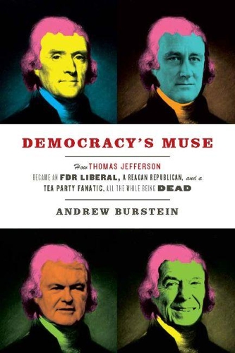 Бумажная книга «Democracy's Muse: How Thomas Jefferson Became an FDR Liberal, a Reagan Republican, and a Tea Party Fanatic, All the While Being Dead», автор Эндрю Бурштейн - фото №1