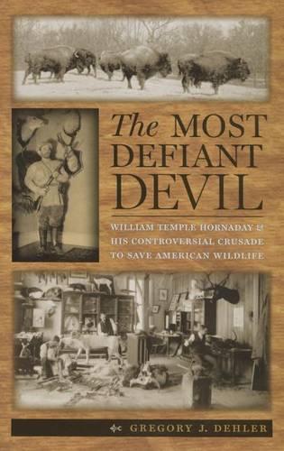 Паперова книга «The Most Defiant Devil: William Temple Hornaday and His Controversial Crusade to Save American Wildlife», автор Грегорі Дж. Делер - фото №1