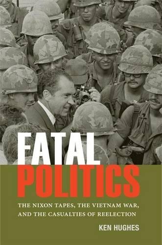 Паперова книга «Fatal Politics: The Nixon Tapes, the Vietnam War, and the Casualties of Reelection», автор Кен Х'юз - фото №1
