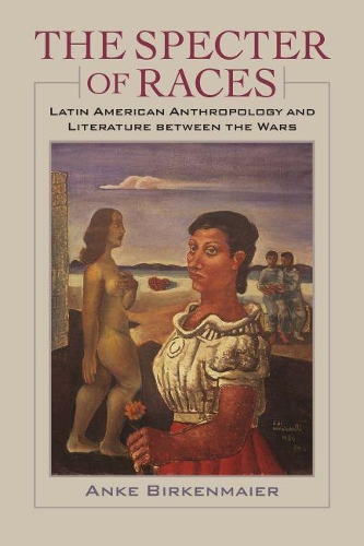 Бумажная книга «The Specter of Races: Latin American Anthropology and Literature between the Wars», автор Анке Биркенмайер - фото №1