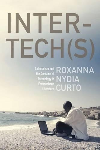 Бумажная книга «Inter-tech(s): Colonialism and the Question of Technology in Francophone Literature», автор Роксана Нидия Курто - фото №1