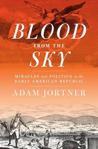 Паперова книга «Blood from the Sky: Miracles and Politics in the Early American Republic», автор Адам Джозеф Йортнер - фото №1
