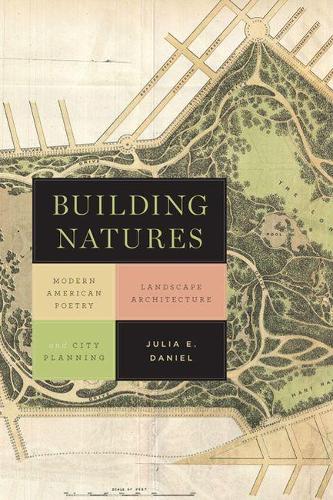 Бумажная книга «Building Natures: Modern American Poetry, Landscape Architecture, and City Planning», автор Джулия Дэниел - фото №1