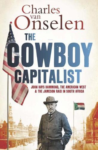 Бумажная книга «The Cowboy Capitalist: John Hays Hammond, the American West, and the Jameson Raid in South Africa», автор Чарльз Ван Онселен - фото №1