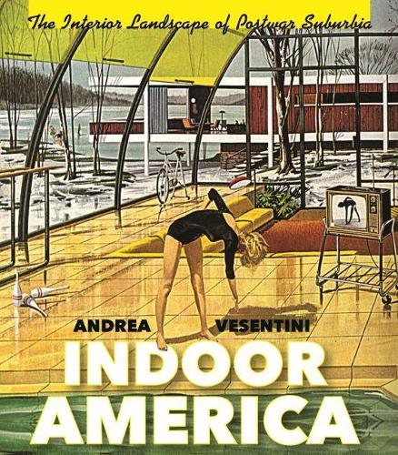 Бумажная книга «Indoor America: The Interior Landscape of Postwar Suburbia», автор Андреа Весентини - фото №1