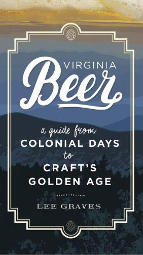 Бумажная книга «Virginia Beer: A Guide from Colonial Days to Craft's Golden Age», автор Ли Грейвс - фото №1