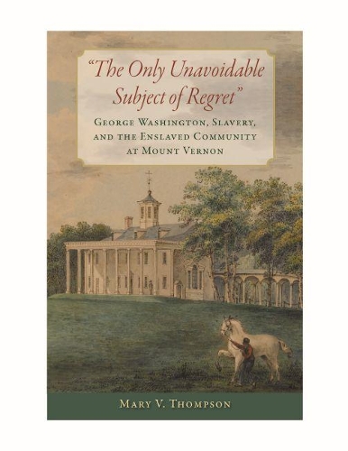 Бумажная книга «The Only Unavoidable Subject of Regret: George Washington, Slavery, and the Enslaved Community at Mount Vernon», автор Мэри В. Томпсон - фото №1