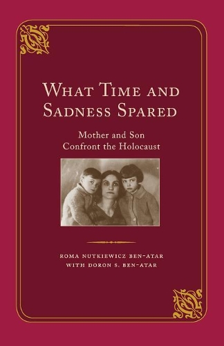 Бумажная книга «What Time and Sadness Spared: Mother and Son Confront the Holocaust», авторов Дорон Бен-Атар, Рома Нуткевич Бен-Атар - фото №1