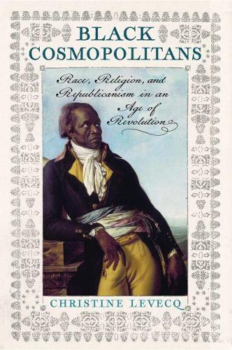 Бумажная книга «Black Cosmopolitans: Race, Religion, and Republicanism in an Age of Revolution», автор Кристин Левек - фото №1