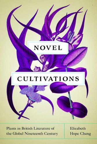 Бумажная книга «Novel Cultivations: Plants in British Literature of the Global Nineteenth Century», автор Элизабет Хоуп Чанг - фото №1