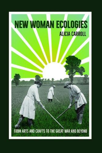 Бумажная книга «New Woman Ecologies: From Arts and Crafts to the Great War and Beyond», автор Алисия Кэрролл - фото №1