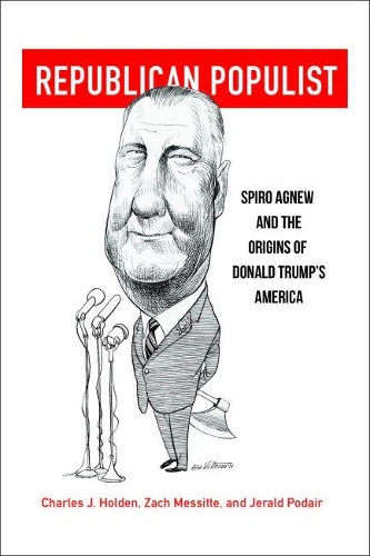 Бумажная книга «Republican Populist: Spiro Agnew and the Origins of Donald Trump’s America», авторов Чарльз Дж. Холден, Джеральд Э. Подейр, Зак Мессит - фото №1