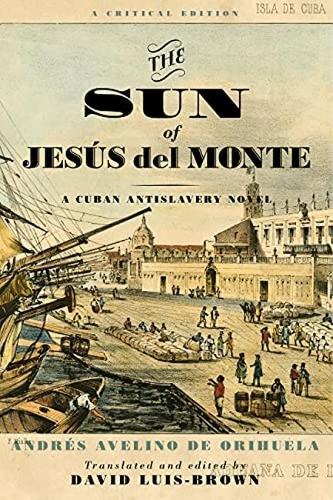 Бумажная книга «The Sun of Jesús del Monte: A Cuban Antislavery Novel», авторов Андрес Авелино де Ориуэла, Дэвид Луис-Браун - фото №1