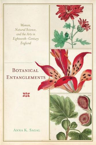 Бумажная книга «Botanical Entanglements: Women, Natural Science, and the Arts in Eighteenth-Century England», автор Анна К. Сагал - фото №1