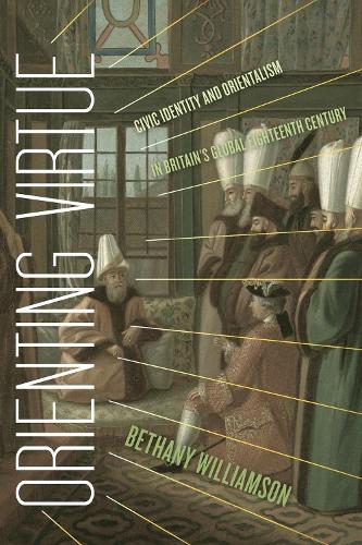 Бумажная книга «Orienting Virtue: Civic Identity and Orientalism in Britain’s Global Eighteenth Century», автор Бетани Уильямсон - фото №1
