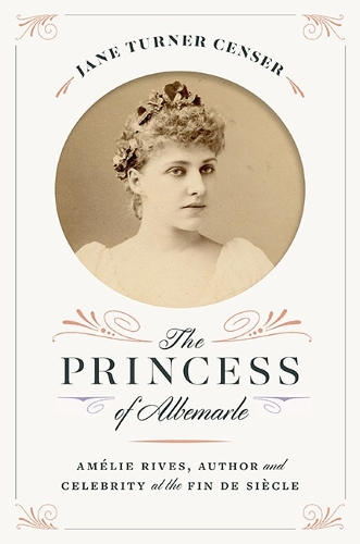 Бумажная книга «The Princess of Albemarle: Amélie Rives, Author and Celebrity at the Fin de Siècle», автор Джейн Тернер Цензер - фото №1