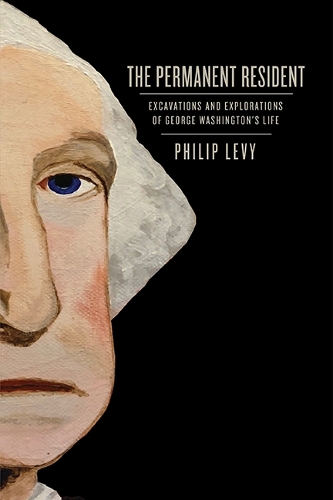 Бумажная книга «The Permanent Resident: Excavations and Explorations of George Washington’s Life», автор Филип Леви - фото №1
