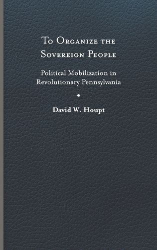 Бумажная книга «To Organize the Sovereign People: Political Mobilization in Revolutionary Pennsylvania», автор Дэвид У. Хоупт - фото №1