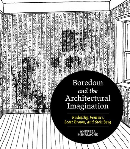 Бумажная книга «Boredom and the Architectural Imagination: Rudofsky, Venturi, Scott Brown, and Steinberg», автор Андреа Михалаче - фото №1