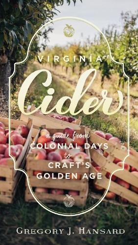 Бумажная книга «Virginia Cider: A Guide from Colonial Days to Craft's Golden Age», автор Грегори Дж. Хансард - фото №1