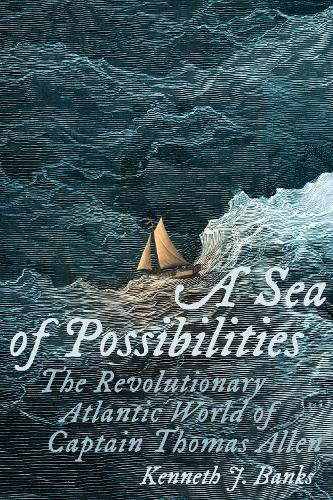 Паперова книга «A Sea of Possibilities: The Revolutionary Atlantic World of Captain Thomas Allen», автор Кеннет Дж. Бенкс - фото №1