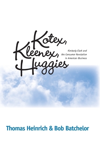 Бумажная книга «Kotex, Kleenex, Huggies: Kimberly-Clark and the Consumer Revolution in American Business», автор Боб Бэтчелор - фото №1