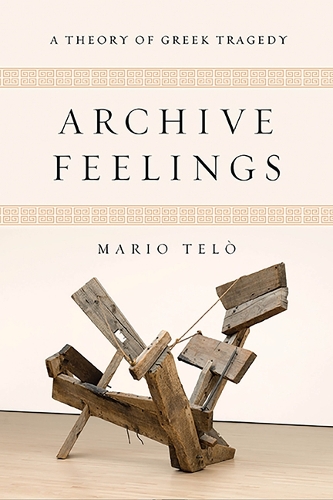 Паперова книга «Archive Feelings: A Theory of Greek Tragedy», автор Маріо Тельо - фото №1