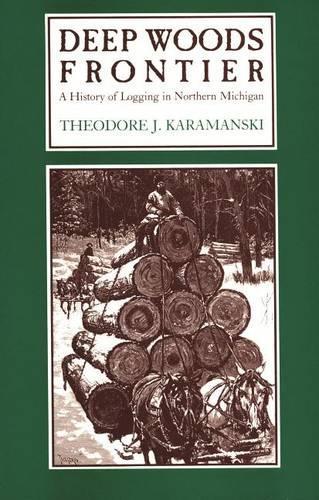 Бумажная книга «Deep Woods Frontier: History of Logging in Northern Michigan», автор Теодор Дж. Карамански - фото №1