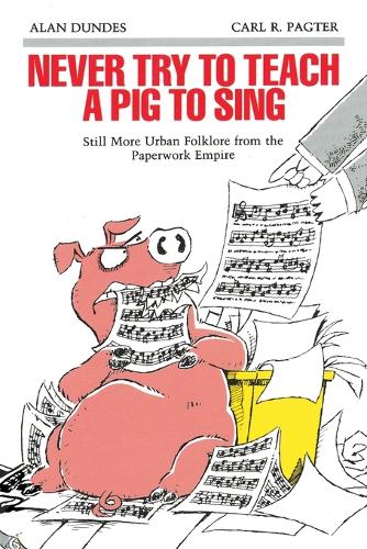 Бумажная книга «Never Try to Teach a Pig to Sing: Still More Urban Folklore from the Paperwork Empire», авторов Алан Дандес, Карл Р. Пагтер - фото №1
