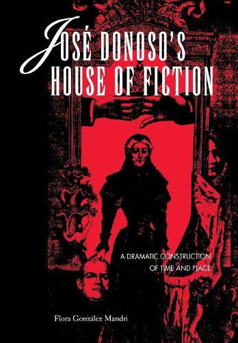 Паперова книга «José Donoso's House of Fiction: A Dramatic Construction of Time and Place», автор Флора Гонсалес Мандрі - фото №1