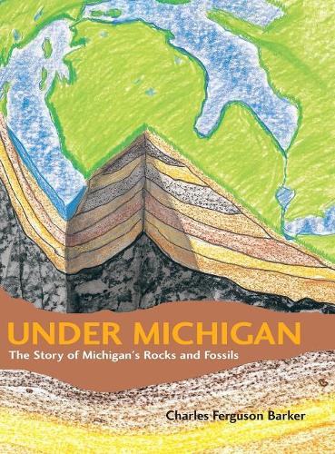 Бумажная книга «Under Michigan: The Story of Michigan's Rocks and Fossils», автор Чарльз Фергюсон Баркер - фото №1