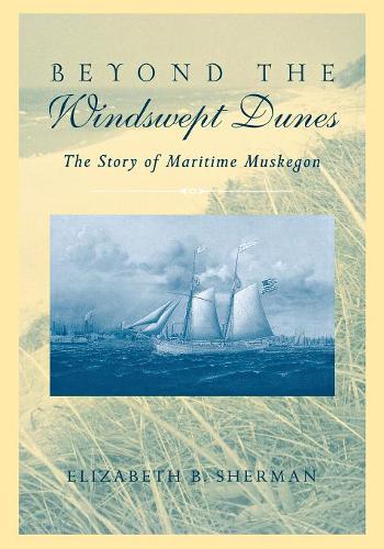 Бумажная книга «Beyond the Windswept Dunes: The Story of Maritime Muskegon», автор Элизабет Б. Шерман - фото №1