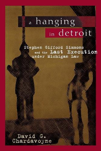 Бумажная книга «A Hanging in Detroit: Stephen Gifford Simmons and the Last Execution Under Michigan Law», автор Дэвид Г. Чардавойн - фото №1