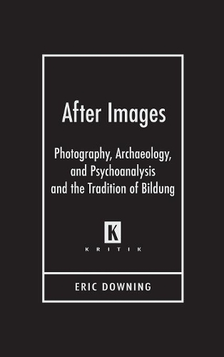 Бумажная книга «After Images: Photography, Archaeology, and Psychoanalysis and the Tradition of Bildung», автор Эрик Даунинг - фото №1