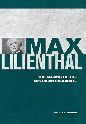 Бумажная книга «Max Lilienthal: The Making of the American Rabbinate», автор Брюс Л. Рубен - фото №1