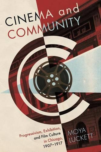 Паперова книга «Cinema and Community: Progressivism, Exhibition and Film Culture in Chicago, 1907-1917», автор Моя Лакетт - фото №1