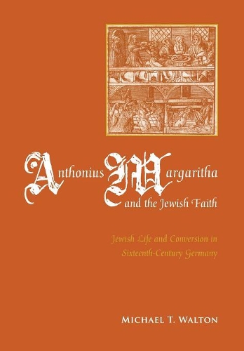 Паперова книга «Anthonius Margaritha and the Jewish Faith: Jewish Life and Conversion in Sixteenth-Century Germany», автор Майкл Т. Волтон - фото №1