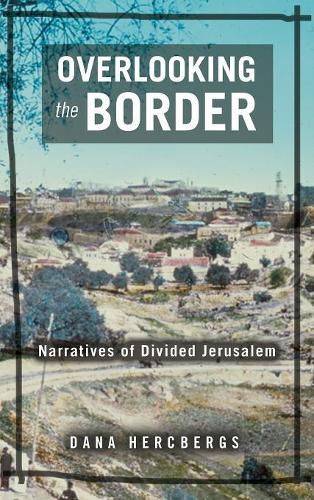 Паперова книга «Overlooking the Border: Narratives of a Divided Jerusalem», автор Дана Герцбергс - фото №1