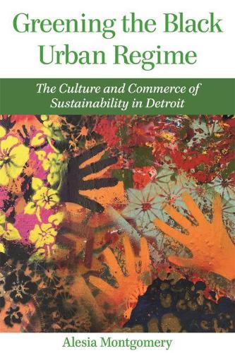 Бумажная книга «Greening the Black Urban Regime: The Culture and Commerce of Sustainability in Detroit», автор Алеша Монтгомери - фото №1