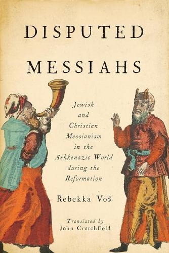 Паперова книга «Disputed Messiahs: Jewish and Christian Messianism in the Ashkenazic World during the Reformation», авторів Джон Р. Кратчфілд, Ребекка Фосс - фото №1