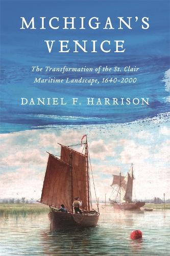 Бумажная книга «Michigan's Venice: The Transformation of the St. Clair Maritime Landscape, 1640-2000», автор Дэниел Ф. Харрисон - фото №1