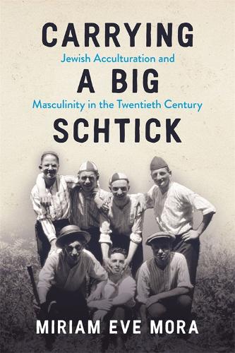 Бумажная книга «Carrying a Big Schtick: Jewish Acculturation and Masculinity in the Twentieth Century», автор Мириам Ив Мора - фото №1